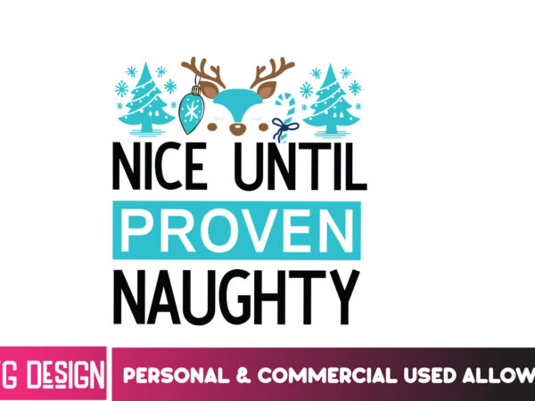 Nice until proven naughty t-shirt design, nice until proven naughty vector t-shirt design,christmas svg design, christmas tree bundle, chris