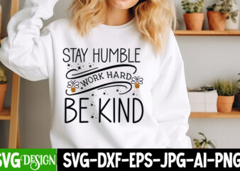 Stay Humble Work Hard Be Kind T-Shirt Design, Sarcastic SVG Design,Sarcastic Sublimation PNG,Funny SVG, Business SVG Design, Sarcastic Bundl