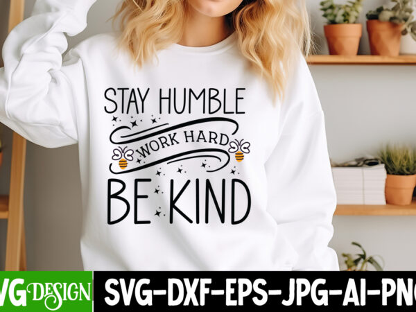 Stay humble work hard be kind t-shirt design, sarcastic svg design,sarcastic sublimation png,funny svg, business svg design, sarcastic bundl