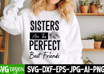 Sisters are the Perfect Best Friends T-Shirt Design, Sisters are the Perfect Best Friends SVG Quotes, Sarcastic Bundle,Sarcastic SVG,Sarcast