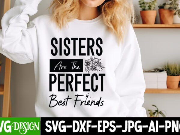 Sisters are the perfect best friends t-shirt design, sisters are the perfect best friends svg quotes, sarcastic bundle,sarcastic svg,sarcast