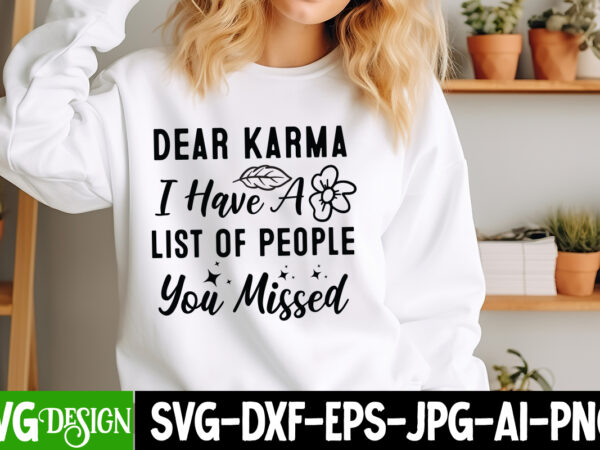 Dear karma i have a list of people you missed t-shirt design, sarcastic bundle,sarcastic svg,sarcastic svg bundle,sarcastic sublimation png