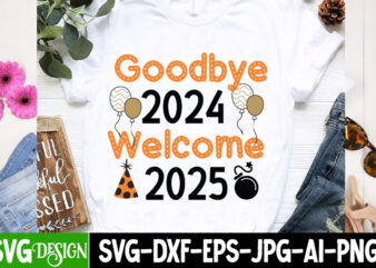 Goodbye 2024 Welcome 2025 t-shirt design, New Year SVG,Goodbye 2024 Welcome 2025 SVG Design,New Year SVG Design,Happy New Year 2025 Sublimat