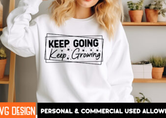 Keep Going Keep Growing t-shirt design, Sarcastic SVG Bundle,Sarcastic Quotes,Sarcastic Sublimation Bundle,Sarcasm SVG,Sarcastic Bundle,Sarc