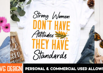 Strong Women Don’t Have Attitudes They Have Standards t-shirt design, Sarcastic SVG Bundle,Sarcastic Quotes,Sarcastic Sublimation Bundle,Sar