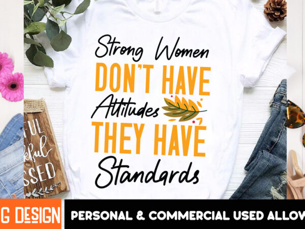 Strong women don’t have attitudes they have standards t-shirt design, sarcastic svg bundle,sarcastic quotes,sarcastic sublimation bundle,sar