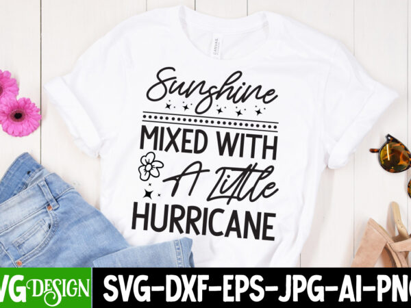 Sunshine mixed with a little hurricane t-shirt design, sarcastic bundle,sarcastic svg,sarcastic svg bundle,sarcastic sublimation png, funny