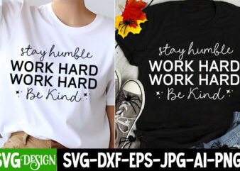 Stay Humble Work Hard Be Kind T-Shirt Design, Sarcastic SVG Design,Sarcastic Sublimation PNG,Funny SVG, Business SVG Design, Sarcastic Bundl