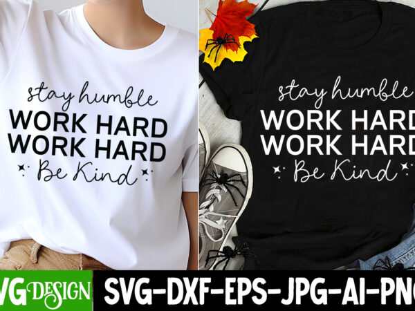 Stay humble work hard be kind t-shirt design, sarcastic svg design,sarcastic sublimation png,funny svg, business svg design, sarcastic bundl