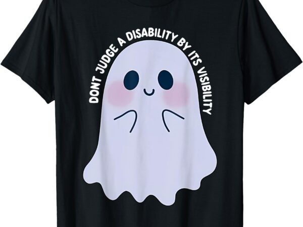 Dont judge a disability by its visibility teacher t-shirt