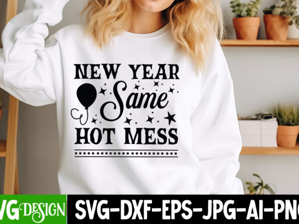 New year same hot mess t-shirt design, new year svg,goodbye 2024 welcome 2025 svg design,new year svg design,happy new year 2025 sublimatio