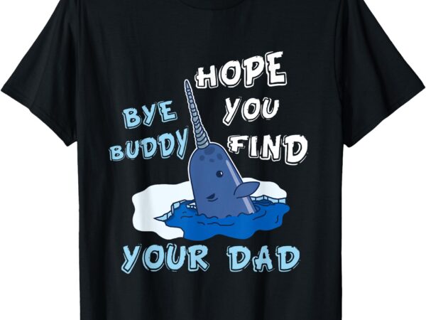 Elf christmas bye buddy-hope-you-find your dad t-shirt