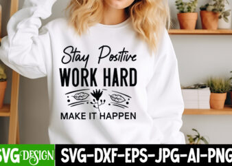 Stay Positive Work Hard Make it Happen T-Shirt Design, Sarcastic SVG Design,Sarcastic Sublimation PNG,Funny SVG, Business SVG Design