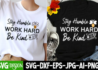 Stay Humble Work Hard Be Kind T-Shirt Design, Sarcastic SVG Design,Sarcastic Sublimation PNG,Funny SVG, Business SVG Design, Sarcastic Bundl