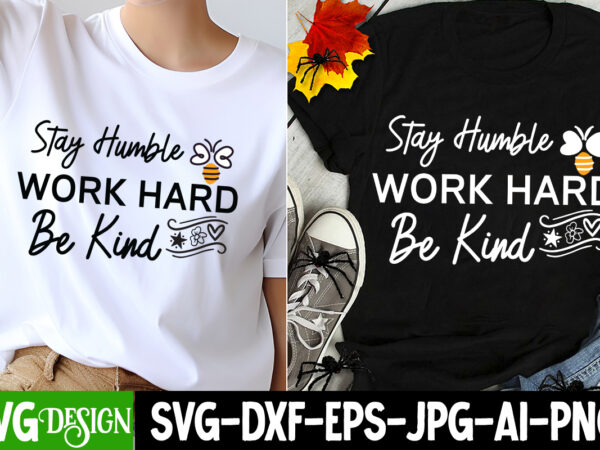 Stay humble work hard be kind t-shirt design, sarcastic svg design,sarcastic sublimation png,funny svg, business svg design, sarcastic bundl