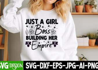 Just A Girl Boss Building Her Empire T-Shirt Design, Sarcastic SVG Design,Sarcastic Sublimation PNG,Funny SVG, Business SVG Design