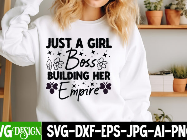 Just a girl boss building her empire t-shirt design, sarcastic svg design,sarcastic sublimation png,funny svg, business svg design