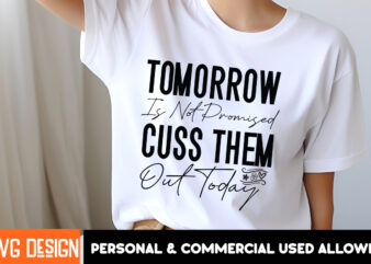 Tomorrow is not Promised Cuss them Out Today-01 t-shirt design, Sarcastic SVG Bundle,Sarcastic Quotes,Sarcastic Sublimation Bundle,Sarcasm S