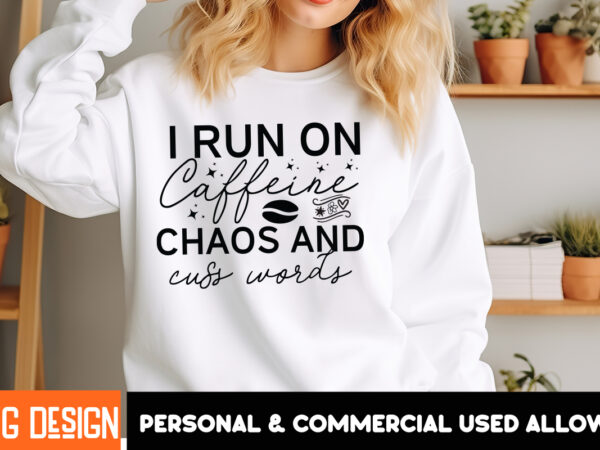 I run on caffeine chaos and cuss words t-shirt design, i run on caffeine chaos and cuss words sublimation png , sarcastic bundle,sarcastic