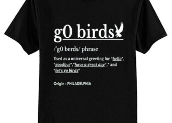 g0 birds phrase-Philadelphia T-Shirt