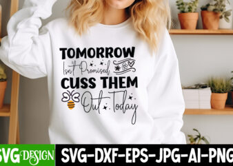 Tomorrow Isn’t Promised Cuss them Out Today T-Shirt Design, Tomorrow Isn’t Promised Cuss them Out Today SVG , Sarcastic svg,Sarcastic T-Shir