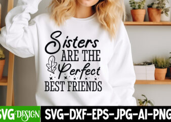 Sisters are the Perfect Best Friends T-Shirt Design, Sisters are the Perfect Best Friends SVG Quotes, Sarcastic Bundle,Sarcastic SVG,Sarcast