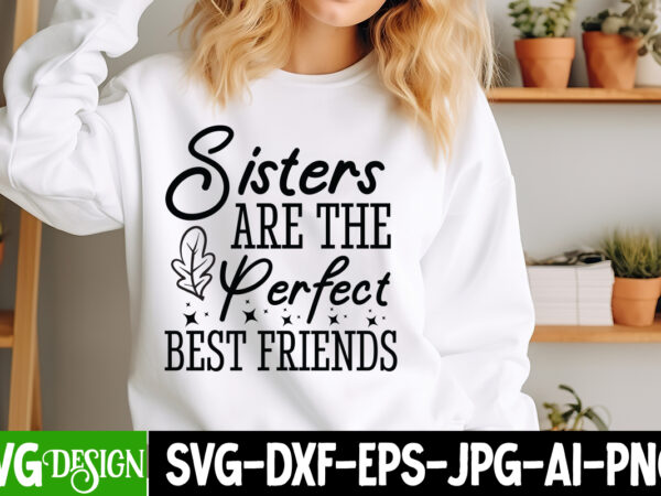 Sisters are the perfect best friends t-shirt design, sisters are the perfect best friends svg quotes, sarcastic bundle,sarcastic svg,sarcast