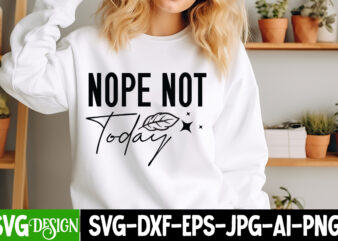 Nope Not Today T-Shirt Design, Nope Not Today SVG Design, Sarcastic svg,Sarcastic T-Shirt Design,Sarcastic SVG Bundle, Funny SVG Cut Files