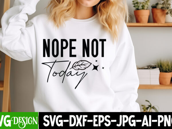 Nope not today t-shirt design, nope not today svg design, sarcastic svg,sarcastic t-shirt design,sarcastic svg bundle, funny svg cut files