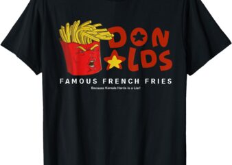 Trump Donalds Famous French Fries Because Kamala is Liar T-Shirt