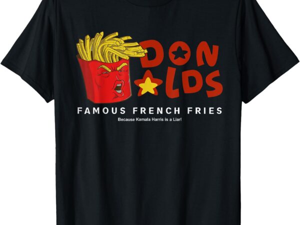 Trump donalds famous french fries because kamala is liar t-shirt