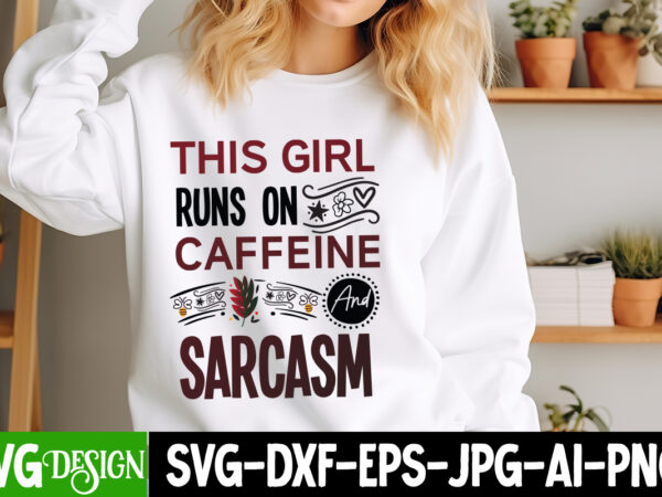 This girl runs on caffeine and sarcasm t-shirt design, sarcastic svg bundle,sarcastic quotes,sarcastic sublimation bundle,sarcasm svg