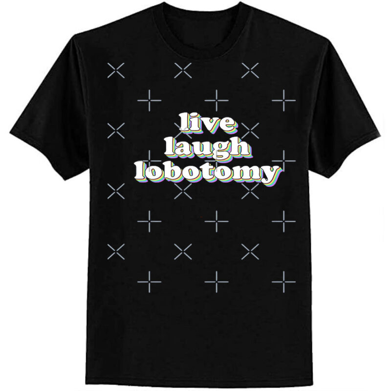 live laugh lobotomy Classic T-Shirt