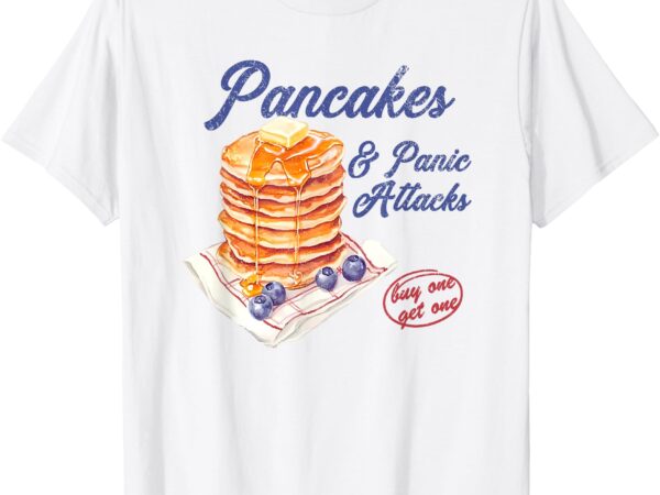 Pancakes and panic attacks t-shirt