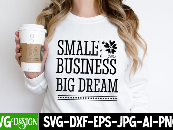 Small business big dream t-shirt design, small business big dream svg design, sarcastic svg bundle,sarcastic quotes,sarcastic sublimation