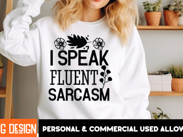 I speak fluent sarcasm t-shirt design, sarcastic svg bundle,sarcastic quotes,sarcastic sublimation bundle,sarcasm svg,sarcastic bundle,sarca