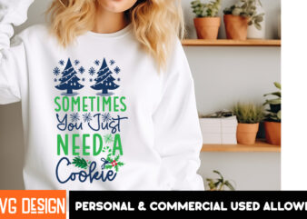 Sometimes You Just Need a Cookie T-Shirt Design, Sometimes You Just Need a Cookie Vector t-Shirt Design, Christmas SVG Design, Christmas Tre