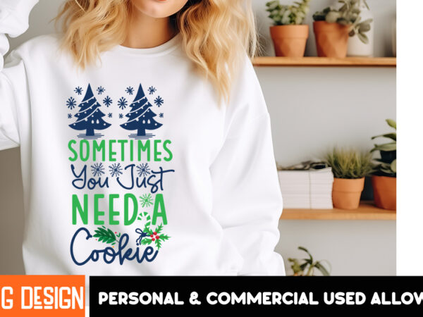 Sometimes you just need a cookie t-shirt design, sometimes you just need a cookie vector t-shirt design, christmas svg design, christmas tre