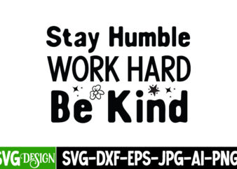 Stay Humble Work Hard Be Kind T-Shirt Design, Sarcastic SVG Design,Sarcastic Sublimation PNG,Funny SVG, Business SVG Design, Sarcastic Bundl