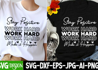 Stay Positive Work Hard Make it Happen T-Shirt Design, Sarcastic SVG Design,Sarcastic Sublimation PNG,Funny SVG, Business SVG Design