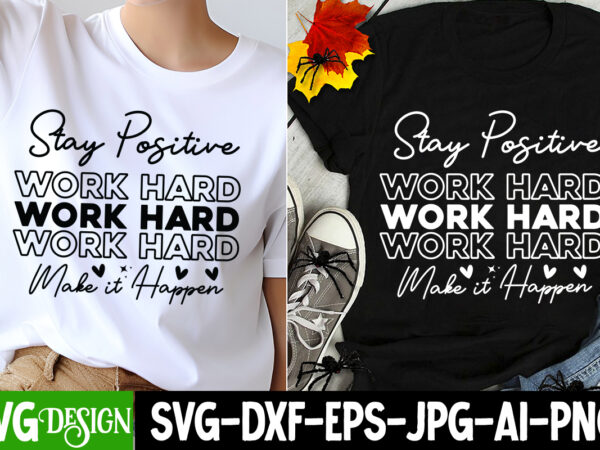 Stay positive work hard make it happen t-shirt design, sarcastic svg design,sarcastic sublimation png,funny svg, business svg design