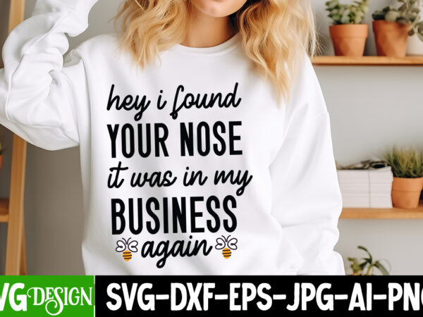 Hey i found your nose it was in my business again t-shirt design