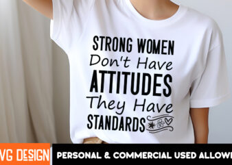 Strong Women Don’t Have Attitudes They Have Standards t-shirt design, Sarcastic SVG Bundle,Sarcastic Quotes,Sarcastic Sublimation Bundle,Sar