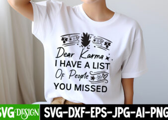 Dear Karma I Have a list of People You Missed T-Shirt Design, Sarcastic SVG Bundle,Sarcastic Quotes,Sarcastic Sublimation Bundle,Sarcasm SVG