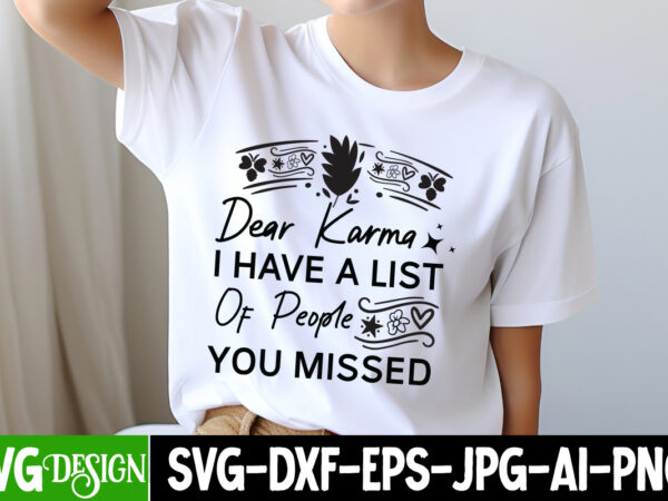 Dear karma i have a list of people you missed t-shirt design, sarcastic svg bundle,sarcastic quotes,sarcastic sublimation bundle,sarcasm svg