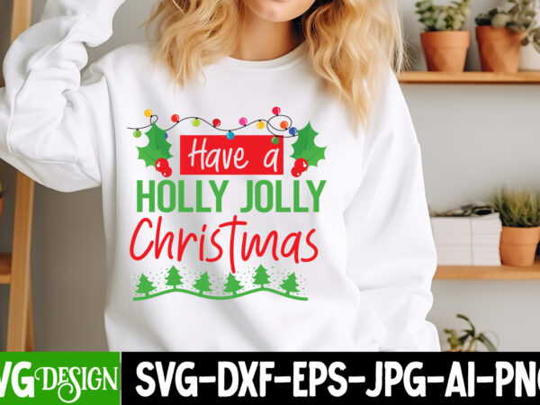 Have a holly jolly christmas t-shirt design, have a holly jolly christmas vector t-shirt design, christmas svg design, christmas tree bundle