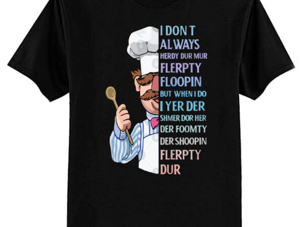 The swedish chef – i dont always herdy dur mur t-shirt