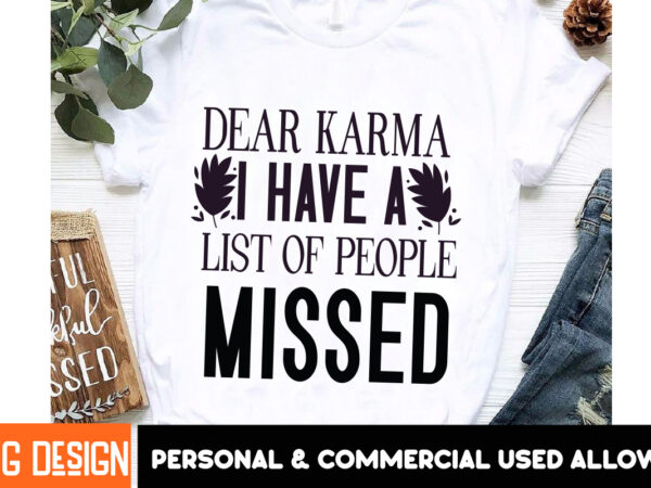 Dear karma i have a list of people missed t-shirt design,sarcastic svg bundle,sarcastic quotes,sarcastic sublimation bundle,sarcasm svg,sarc