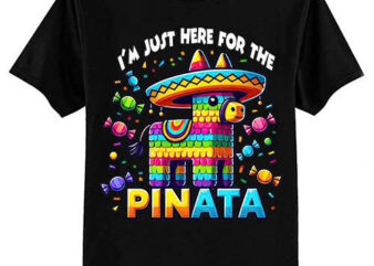 I’m Just Here For The Pinata Funny Mexican Party T-Shirt ltsp