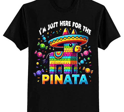 I’m just here for the pinata funny mexican party t-shirt ltsp